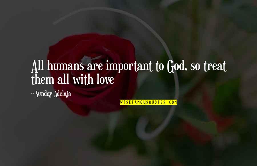 All Loving God Quotes By Sunday Adelaja: All humans are important to God, so treat