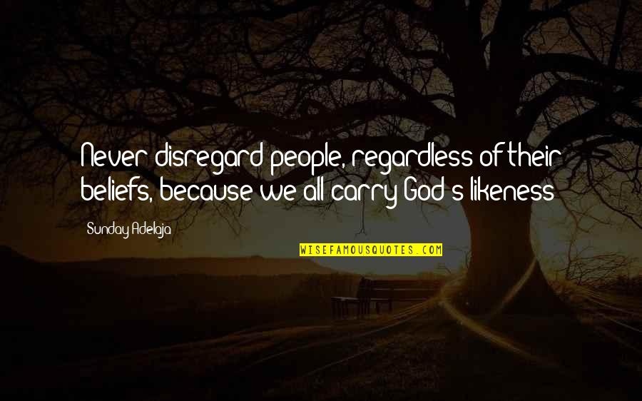 All Loving God Quotes By Sunday Adelaja: Never disregard people, regardless of their beliefs, because