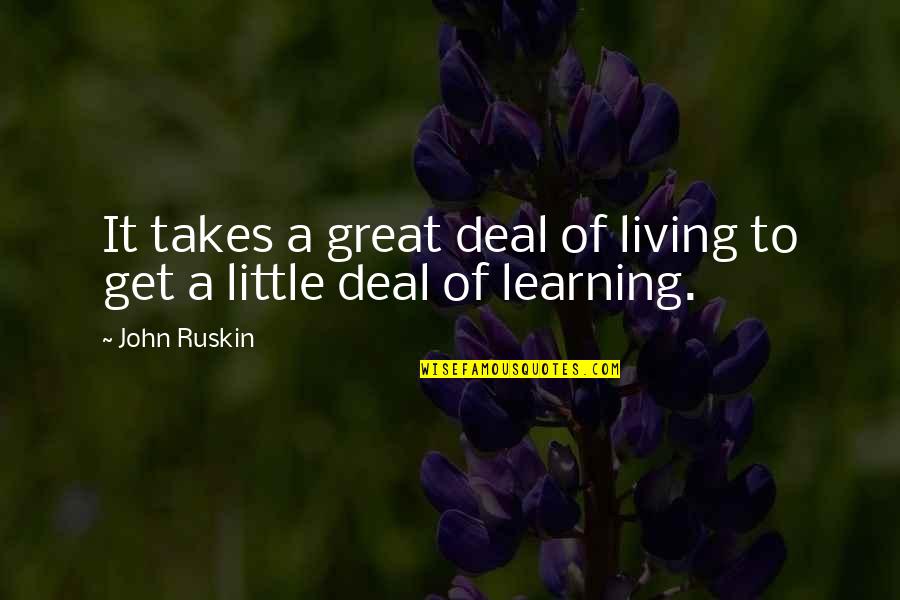 All Lutece Quotes By John Ruskin: It takes a great deal of living to