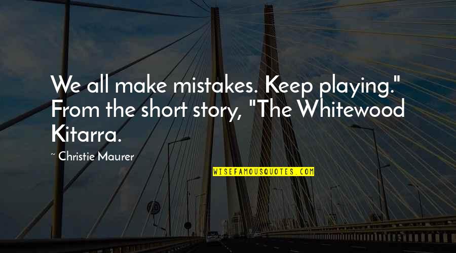All Make Mistakes Quotes By Christie Maurer: We all make mistakes. Keep playing." From the
