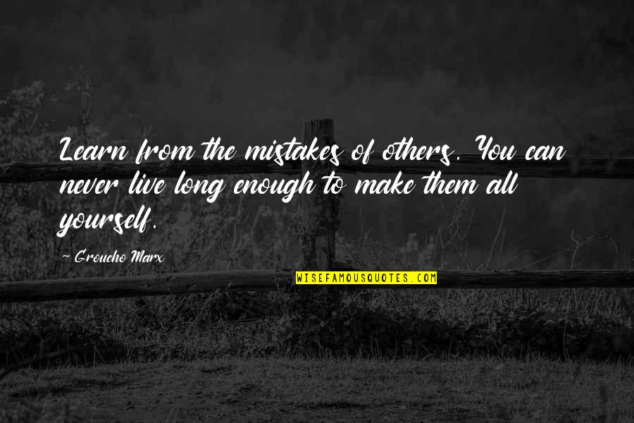 All Make Mistakes Quotes By Groucho Marx: Learn from the mistakes of others. You can