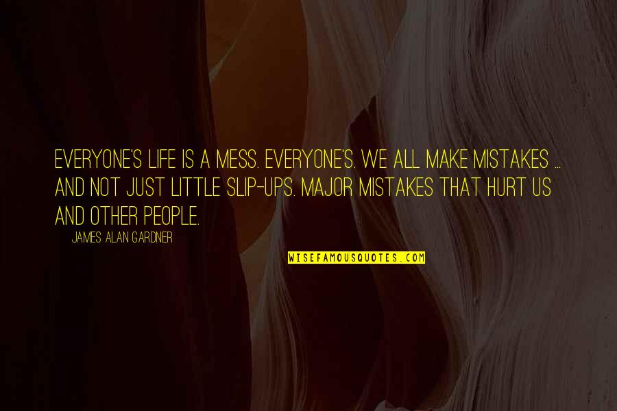 All Make Mistakes Quotes By James Alan Gardner: Everyone's life is a mess. Everyone's. We all