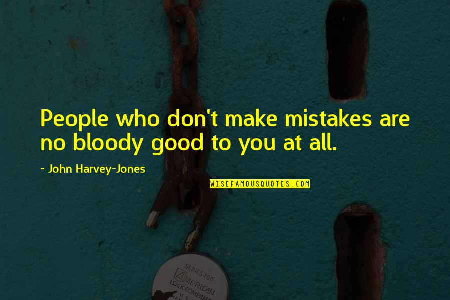 All Make Mistakes Quotes By John Harvey-Jones: People who don't make mistakes are no bloody