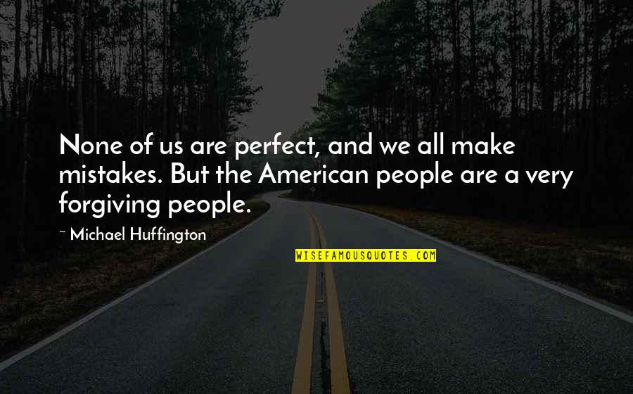 All Make Mistakes Quotes By Michael Huffington: None of us are perfect, and we all