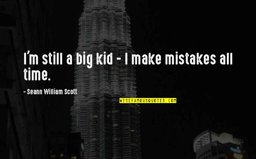 All Make Mistakes Quotes By Seann William Scott: I'm still a big kid - I make