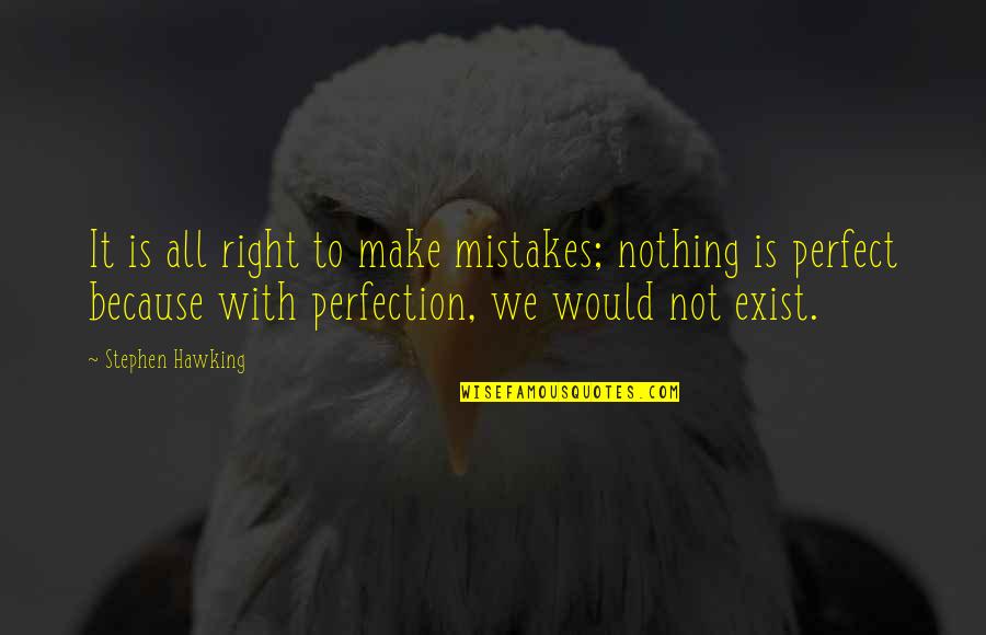 All Make Mistakes Quotes By Stephen Hawking: It is all right to make mistakes; nothing