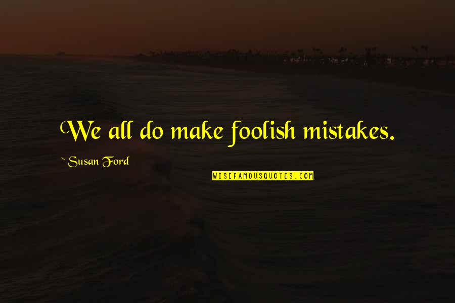 All Make Mistakes Quotes By Susan Ford: We all do make foolish mistakes.