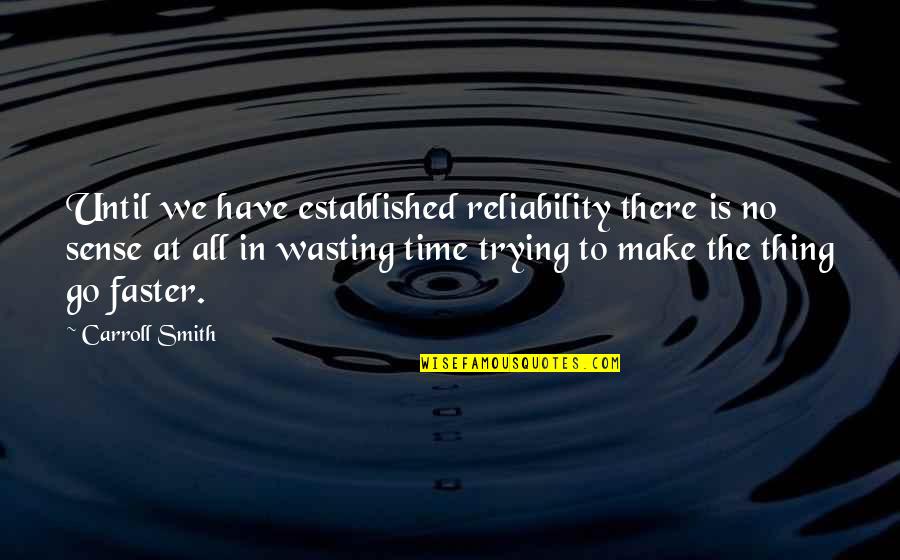 All Make Sense Quotes By Carroll Smith: Until we have established reliability there is no
