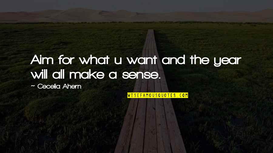 All Make Sense Quotes By Cecelia Ahern: Aim for what u want and the year