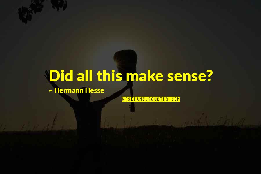 All Make Sense Quotes By Hermann Hesse: Did all this make sense?
