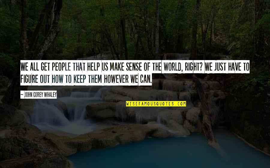 All Make Sense Quotes By John Corey Whaley: We all get people that help us make