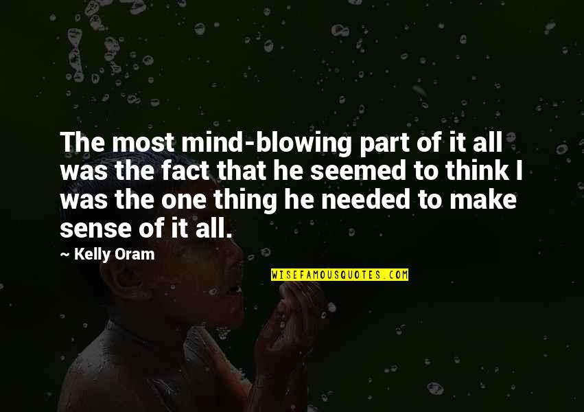 All Make Sense Quotes By Kelly Oram: The most mind-blowing part of it all was