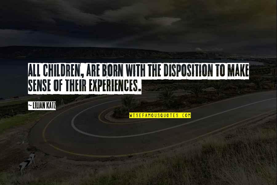 All Make Sense Quotes By Lilian Katz: All children, are born with the disposition to