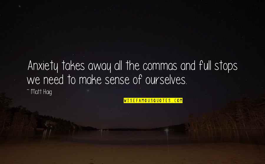 All Make Sense Quotes By Matt Haig: Anxiety takes away all the commas and full