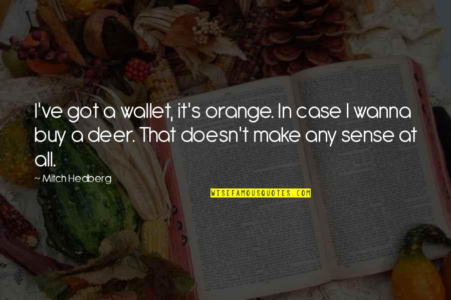 All Make Sense Quotes By Mitch Hedberg: I've got a wallet, it's orange. In case