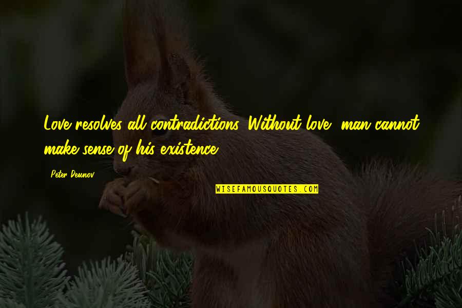 All Make Sense Quotes By Peter Deunov: Love resolves all contradictions. Without love, man cannot