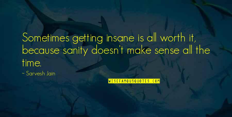 All Make Sense Quotes By Sarvesh Jain: Sometimes getting insane is all worth it, because