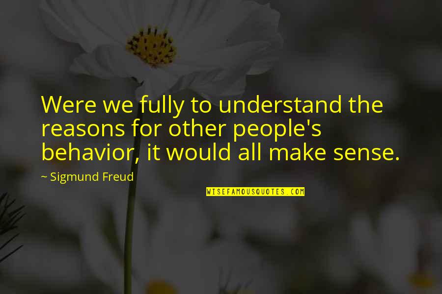 All Make Sense Quotes By Sigmund Freud: Were we fully to understand the reasons for