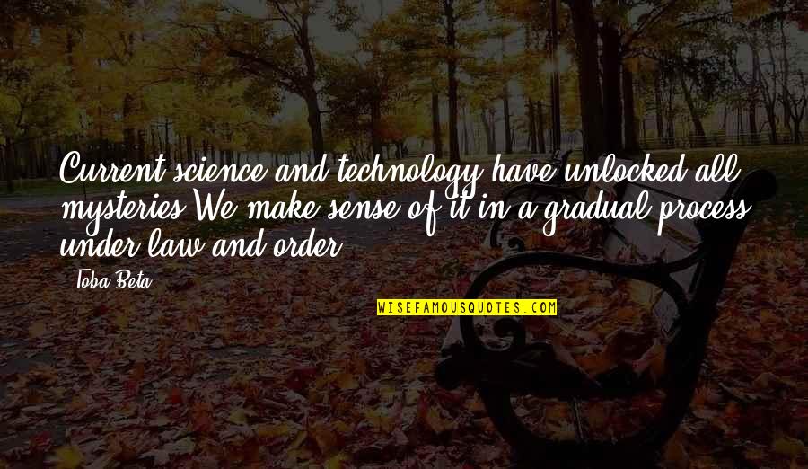 All Make Sense Quotes By Toba Beta: Current science and technology have unlocked all mysteries.We