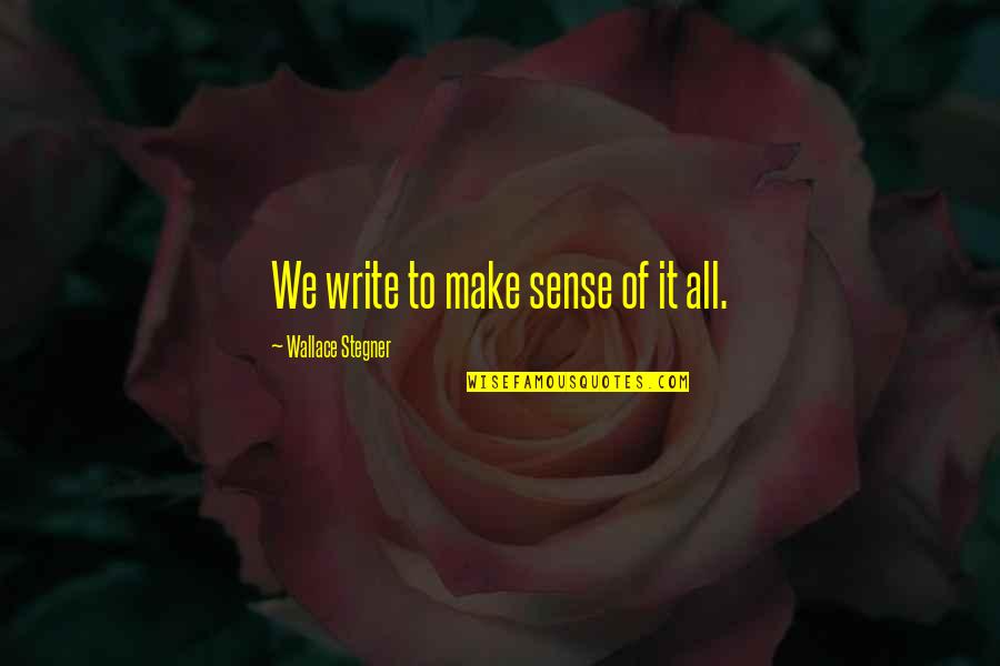 All Make Sense Quotes By Wallace Stegner: We write to make sense of it all.