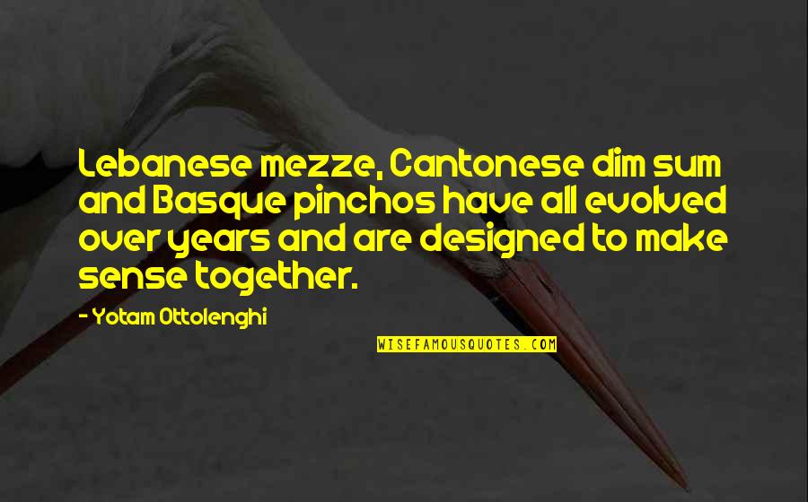 All Make Sense Quotes By Yotam Ottolenghi: Lebanese mezze, Cantonese dim sum and Basque pinchos