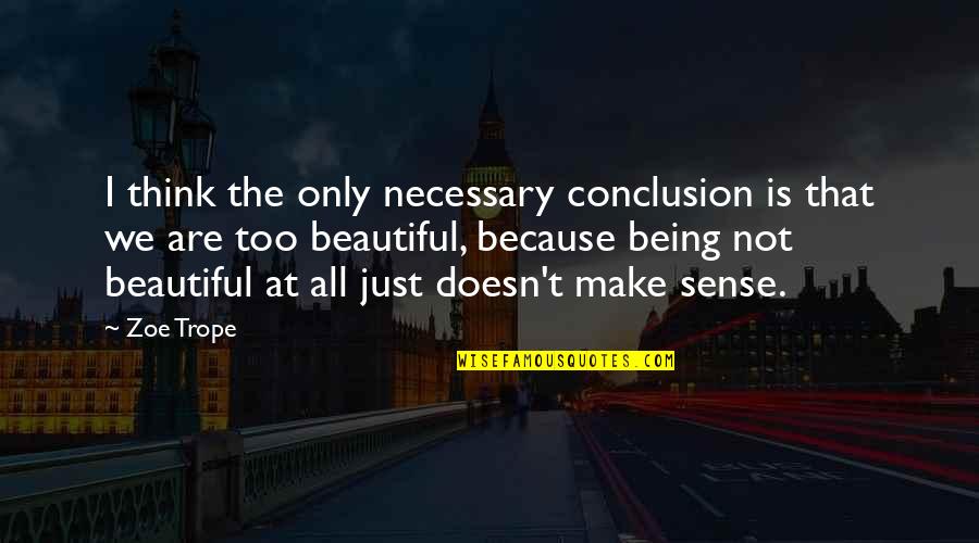 All Make Sense Quotes By Zoe Trope: I think the only necessary conclusion is that