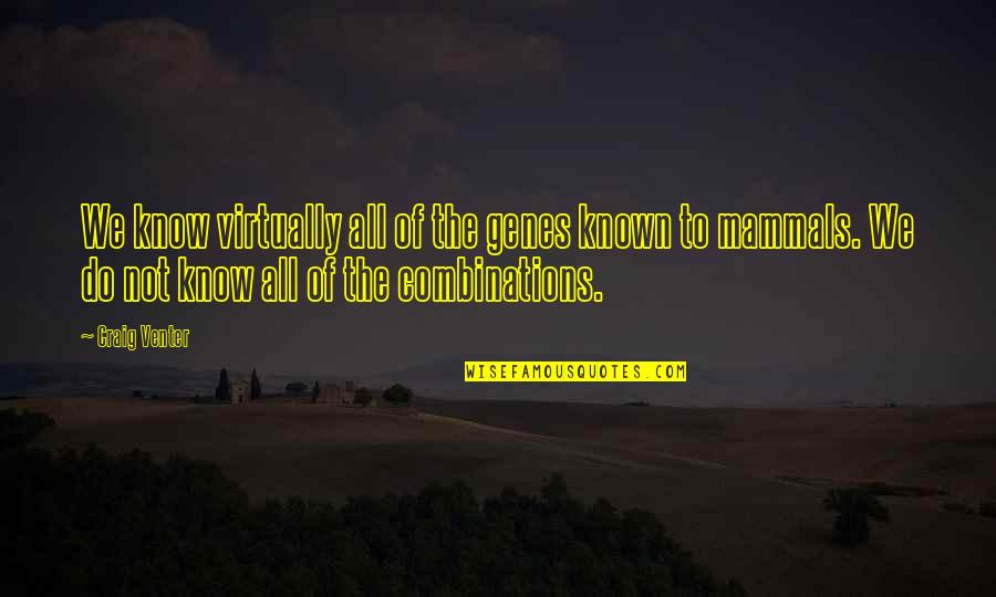 All Mammals Quotes By Craig Venter: We know virtually all of the genes known All Mammals Quotes By Craig Venter: We know virtually all of the genes known