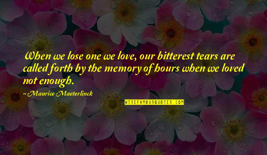 All Maurice Maeterlinck Quotes By Maurice Maeterlinck: When we lose one we love, our bitterest
