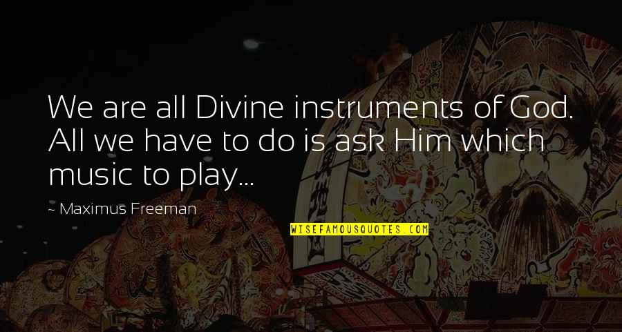 All Maximus Quotes By Maximus Freeman: We are all Divine instruments of God. All