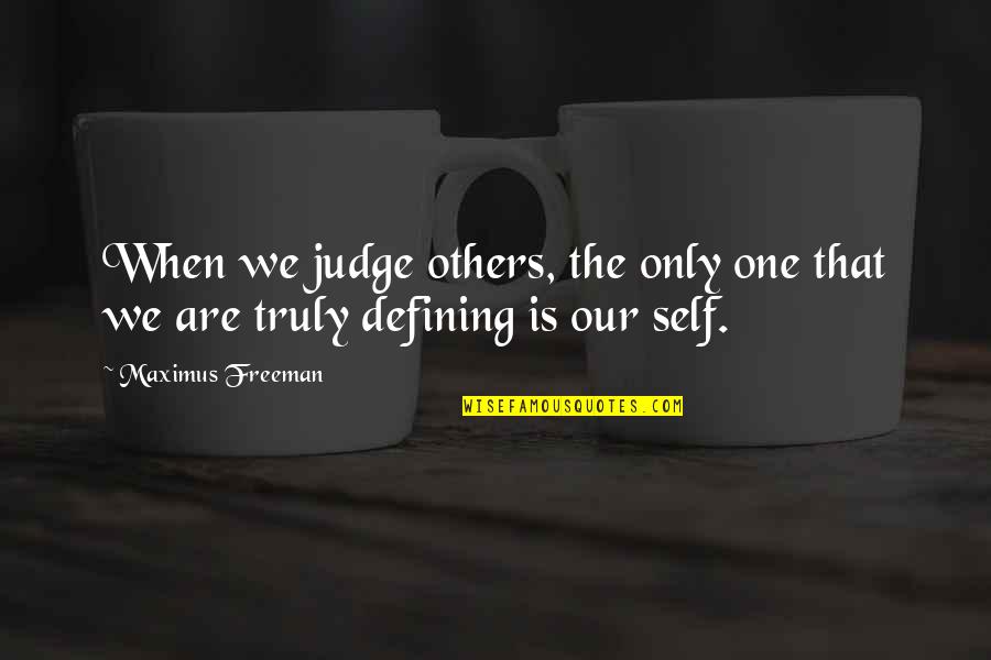 All Maximus Quotes By Maximus Freeman: When we judge others, the only one that