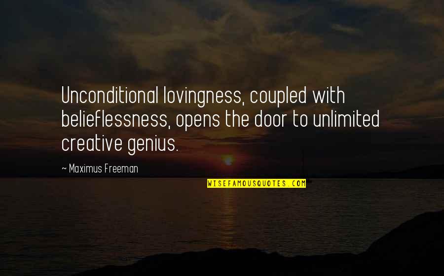 All Maximus Quotes By Maximus Freeman: Unconditional lovingness, coupled with belieflessness, opens the door