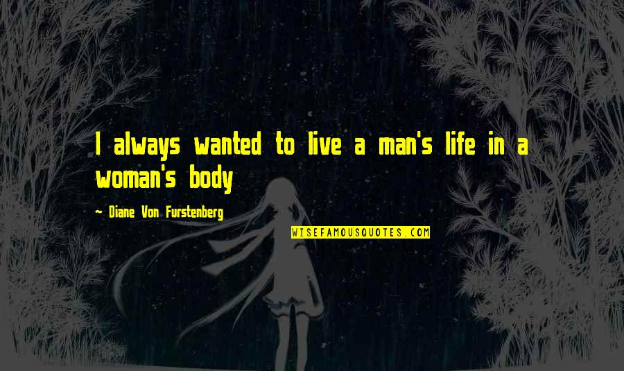 All Men Are Mortal Quote Quotes By Diane Von Furstenberg: I always wanted to live a man's life All Men Are Mortal Quote Quotes By Diane Von Furstenberg: I always wanted to live a man's life