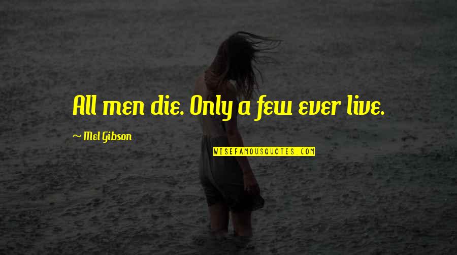 All Men Die Few Ever Really Live Quotes By Mel Gibson: All men die. Only a few ever live.