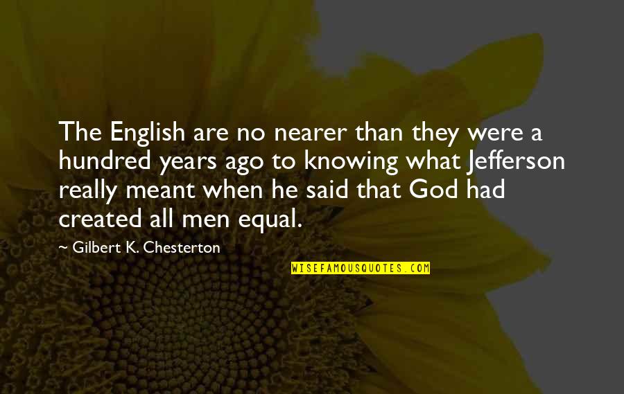 All Men Were Created Equal Quotes By Gilbert K. Chesterton: The English are no nearer than they were