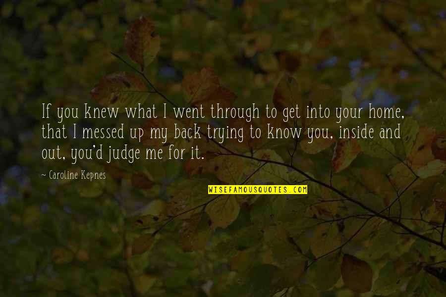 All Messed Up Quotes By Caroline Kepnes: If you knew what I went through to