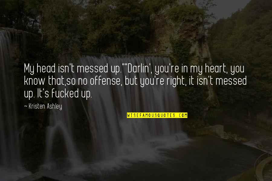 All Messed Up Quotes By Kristen Ashley: My head isn't messed up.""Darlin', you're in my