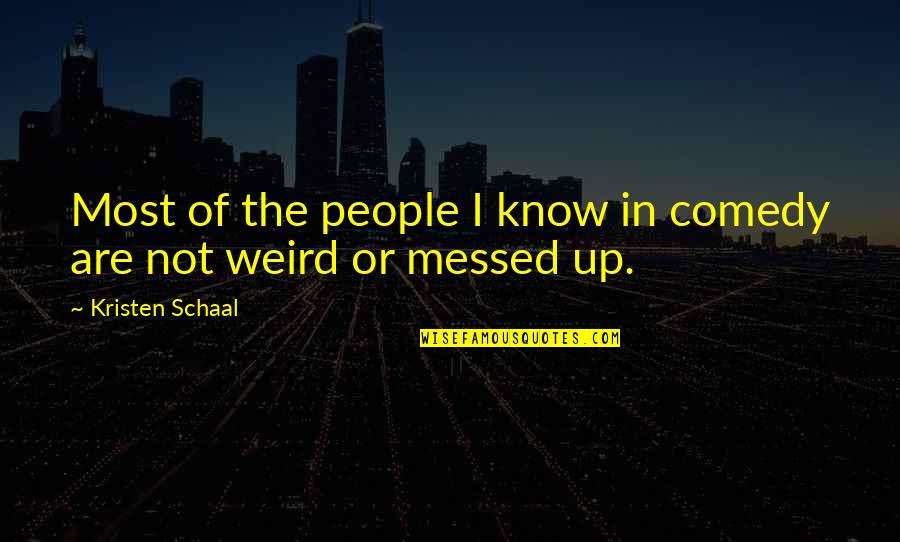 All Messed Up Quotes By Kristen Schaal: Most of the people I know in comedy