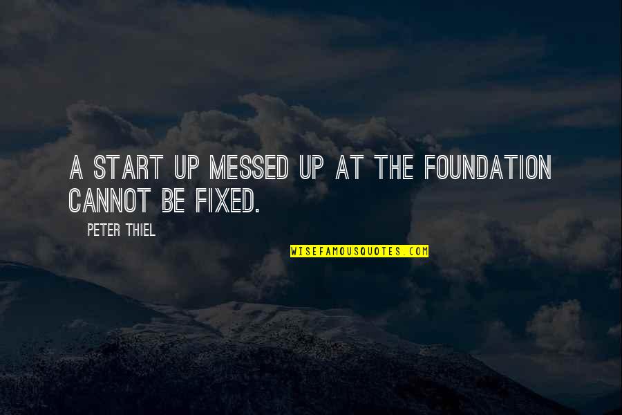 All Messed Up Quotes By Peter Thiel: A start up messed up at the foundation