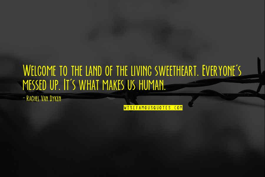 All Messed Up Quotes By Rachel Van Dyken: Welcome to the land of the living sweetheart.