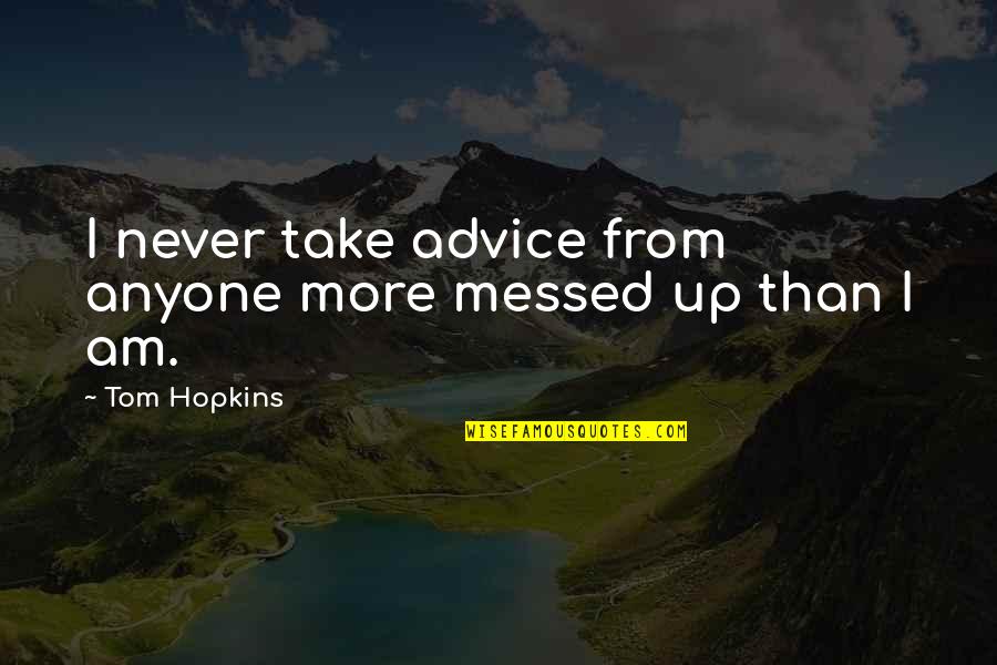 All Messed Up Quotes By Tom Hopkins: I never take advice from anyone more messed