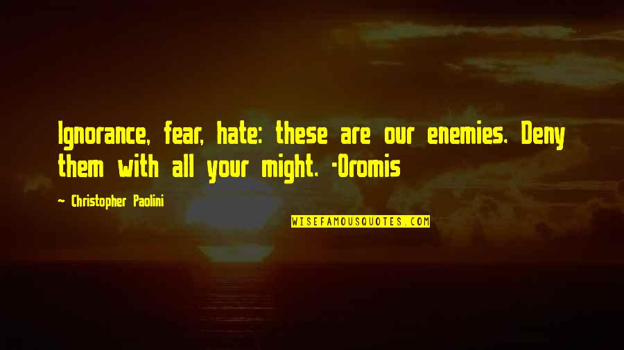 All Might Inspirational Quotes By Christopher Paolini: Ignorance, fear, hate: these are our enemies. Deny
