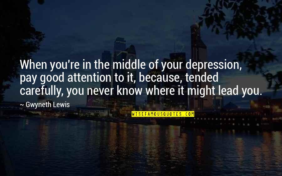 All Might Inspirational Quotes By Gwyneth Lewis: When you're in the middle of your depression,
