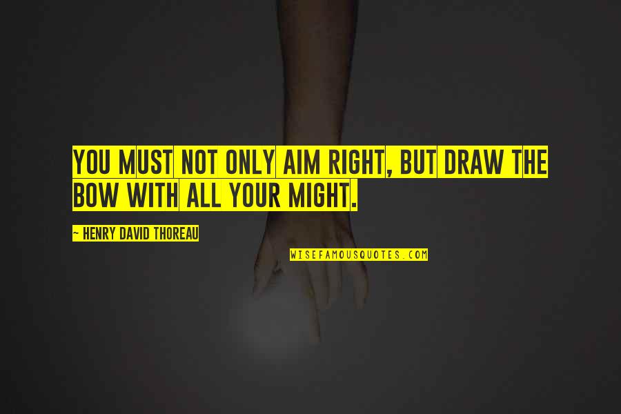 All Might Inspirational Quotes By Henry David Thoreau: You must not only aim right, but draw