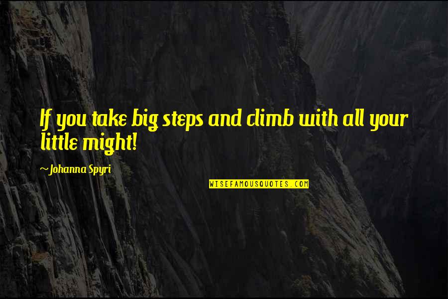 All Might Inspirational Quotes By Johanna Spyri: If you take big steps and climb with