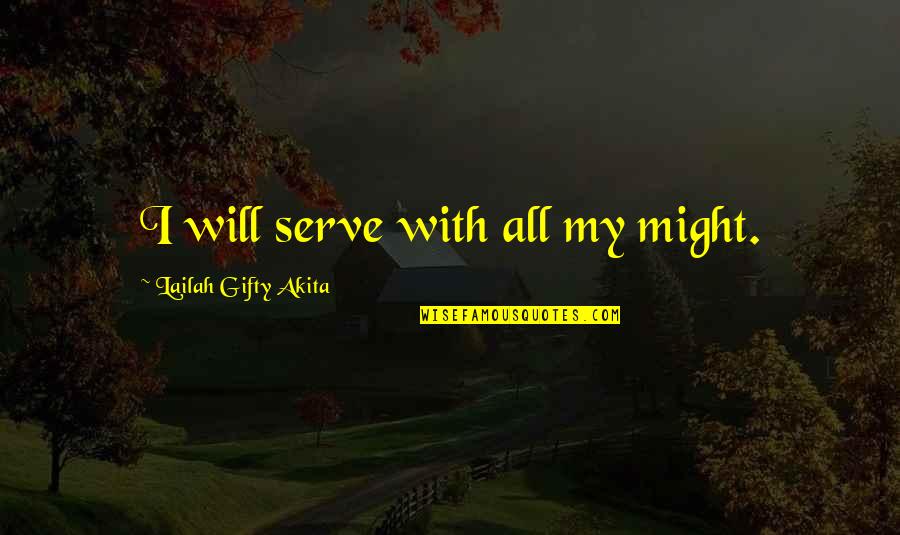 All Might Inspirational Quotes By Lailah Gifty Akita: I will serve with all my might.