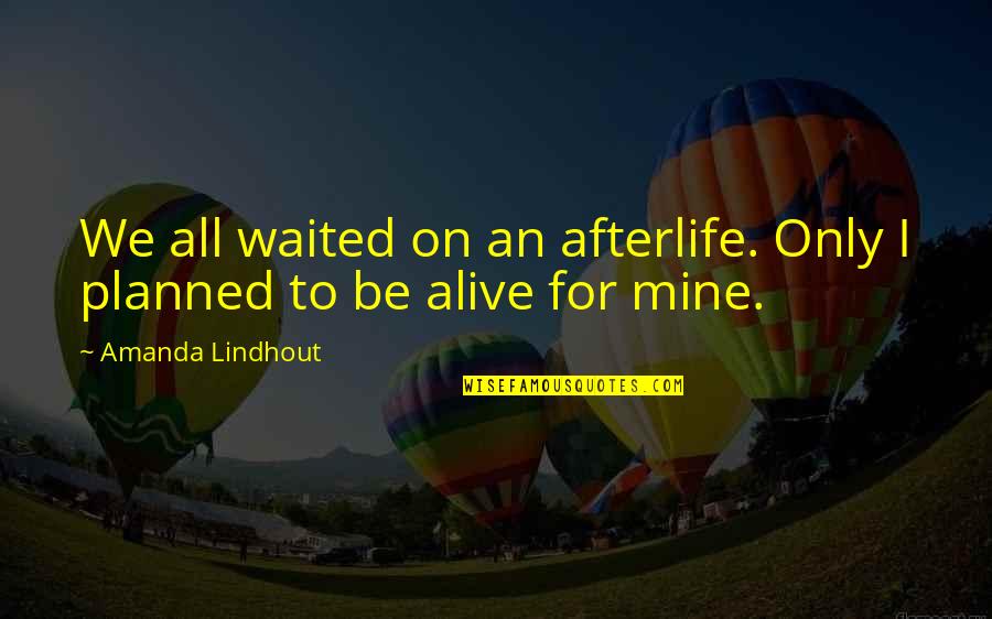 All Mine Quotes By Amanda Lindhout: We all waited on an afterlife. Only I