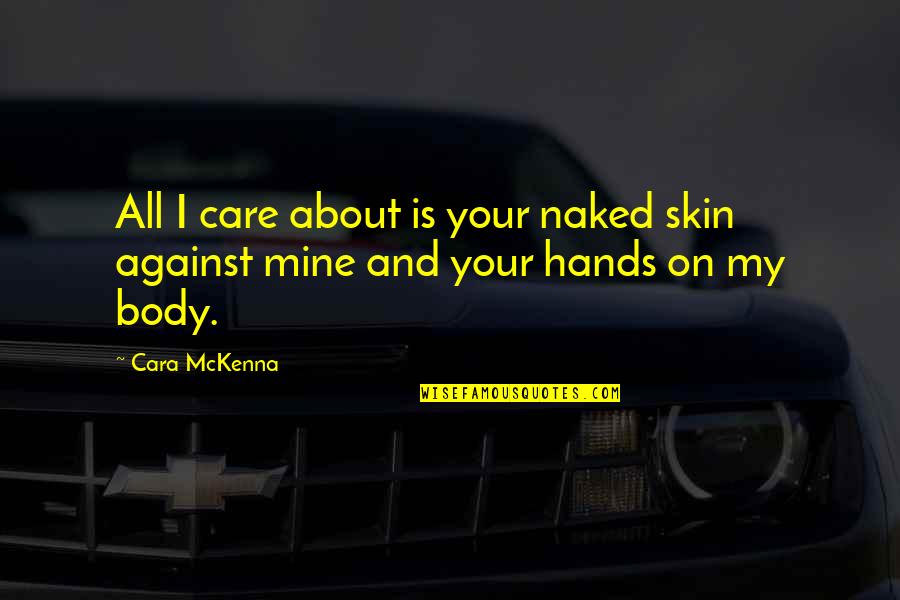 All Mine Quotes By Cara McKenna: All I care about is your naked skin