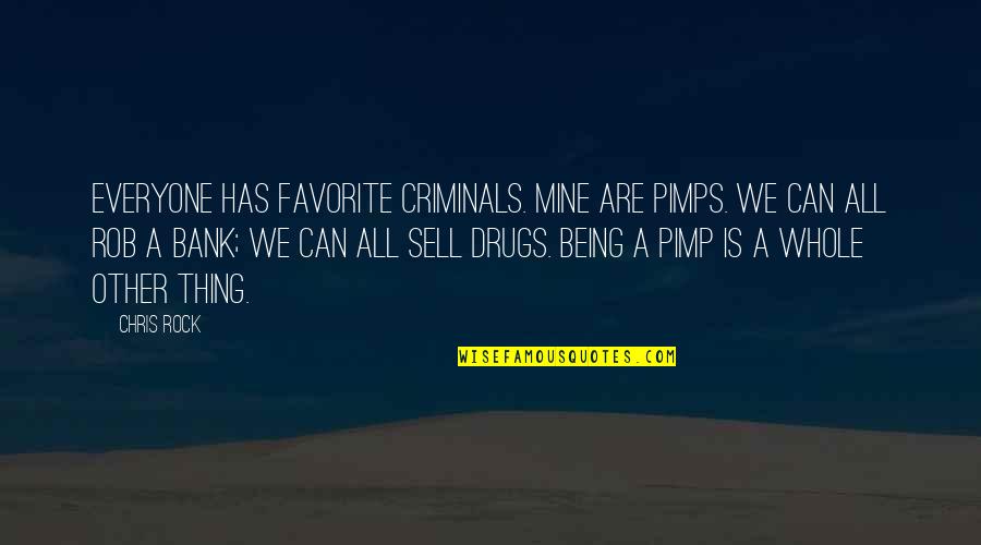 All Mine Quotes By Chris Rock: Everyone has favorite criminals. Mine are pimps. We