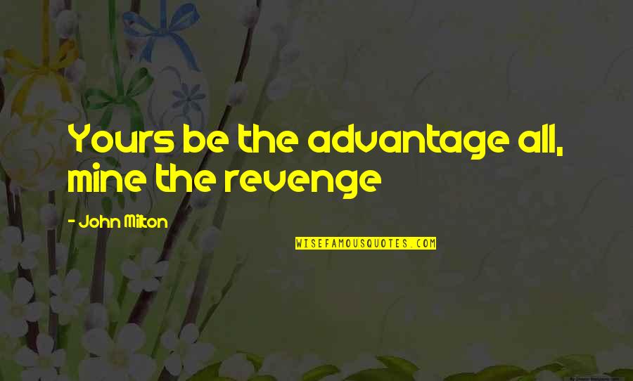 All Mine Quotes By John Milton: Yours be the advantage all, mine the revenge