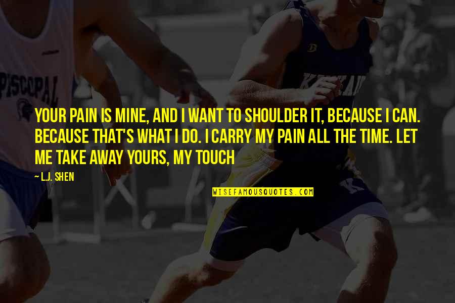 All Mine Quotes By L.J. Shen: Your pain is mine, and I want to